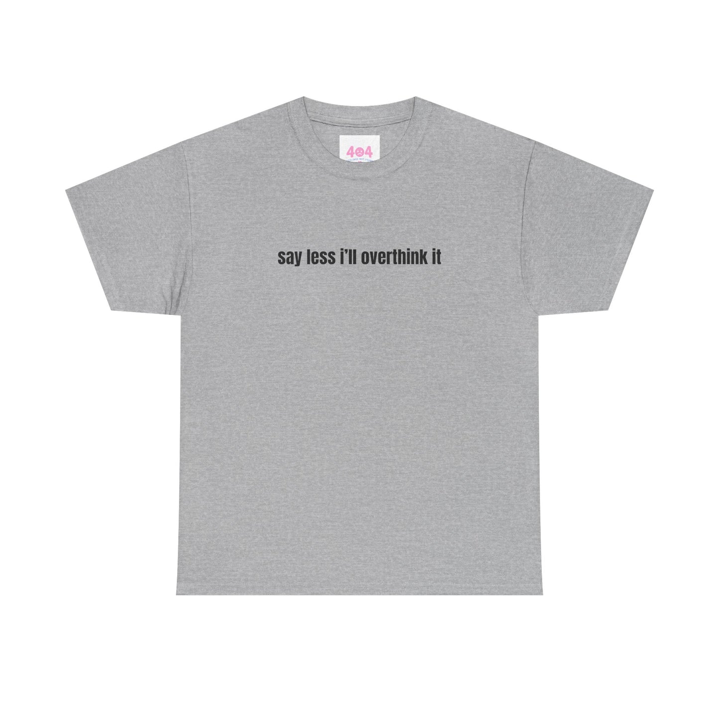 say less i’ll overthink it Graphic Tee
