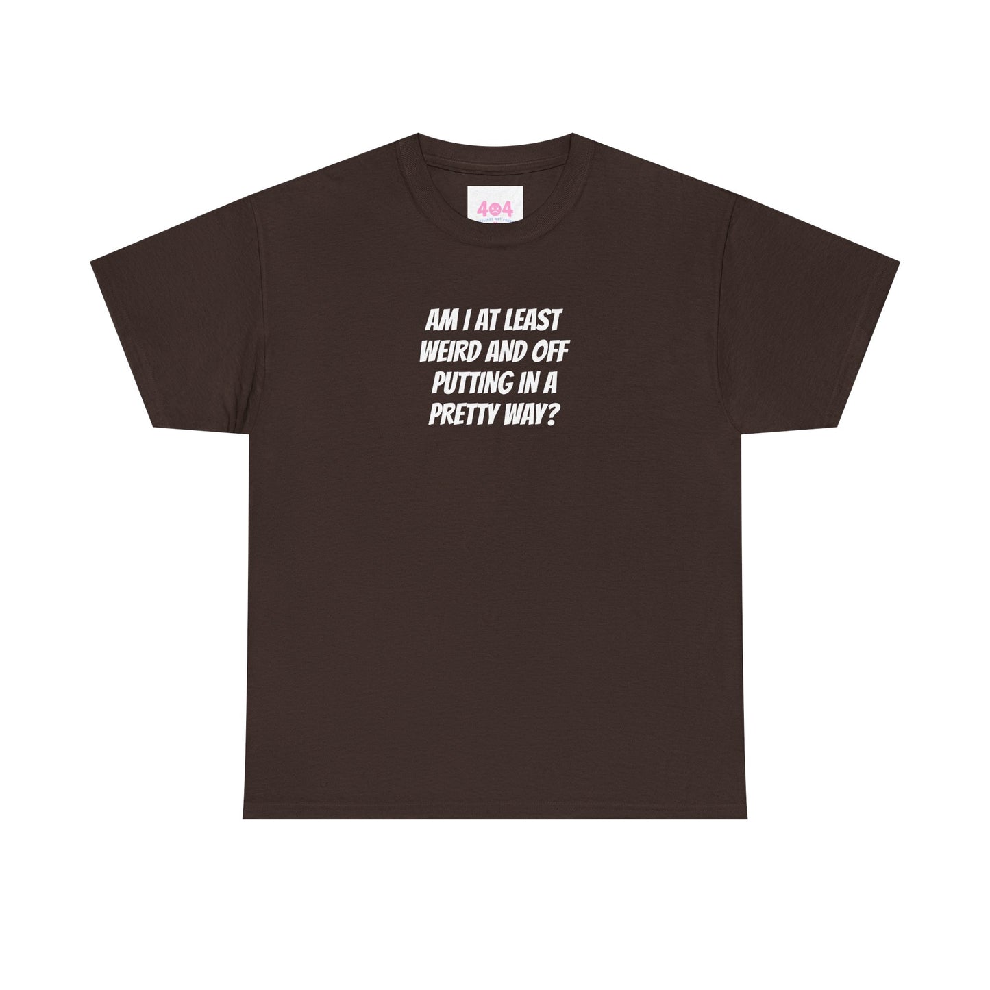 Am I at least weird and off putting in a pretty way? Graphic Tee