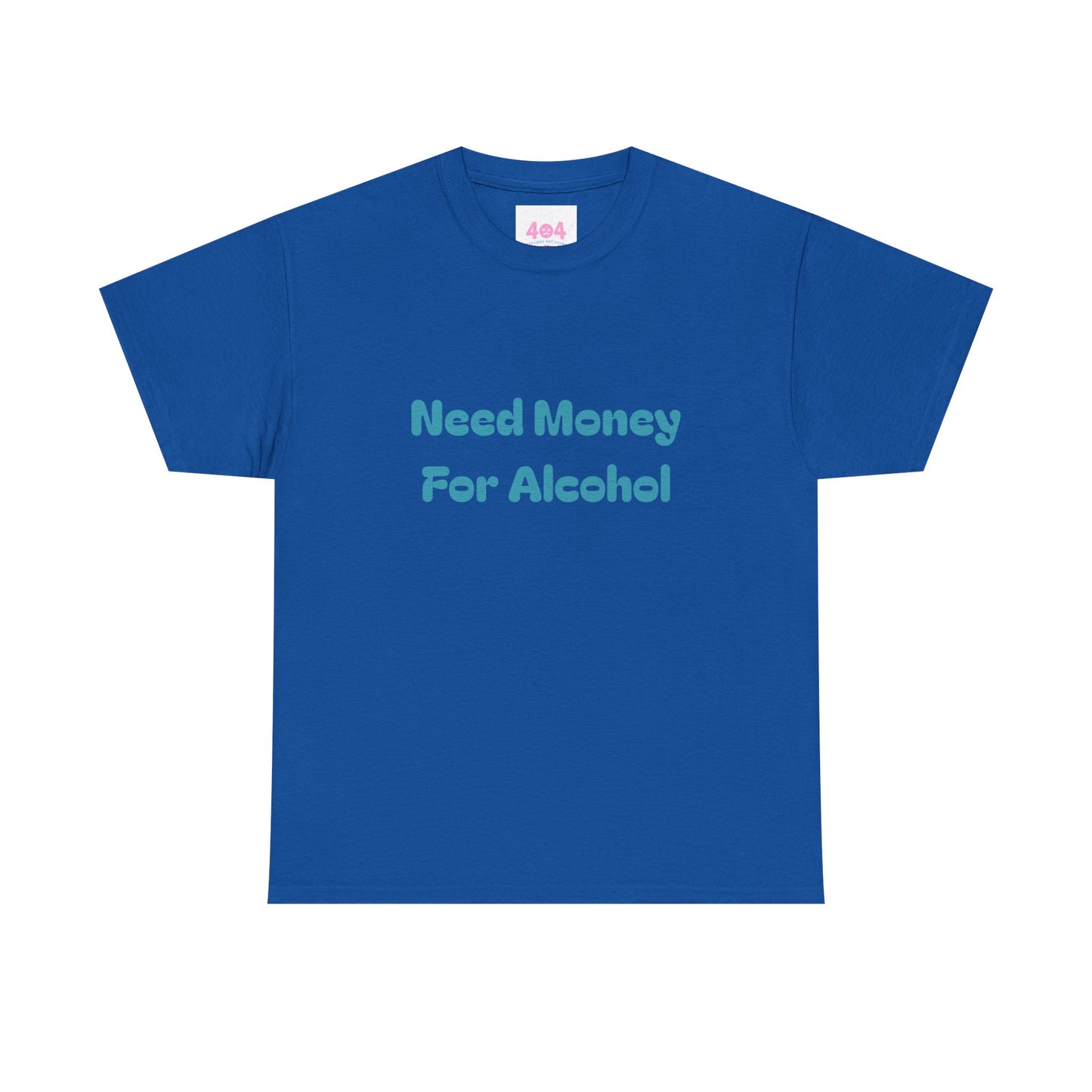Need Money For Alcohol Graphic Tee
