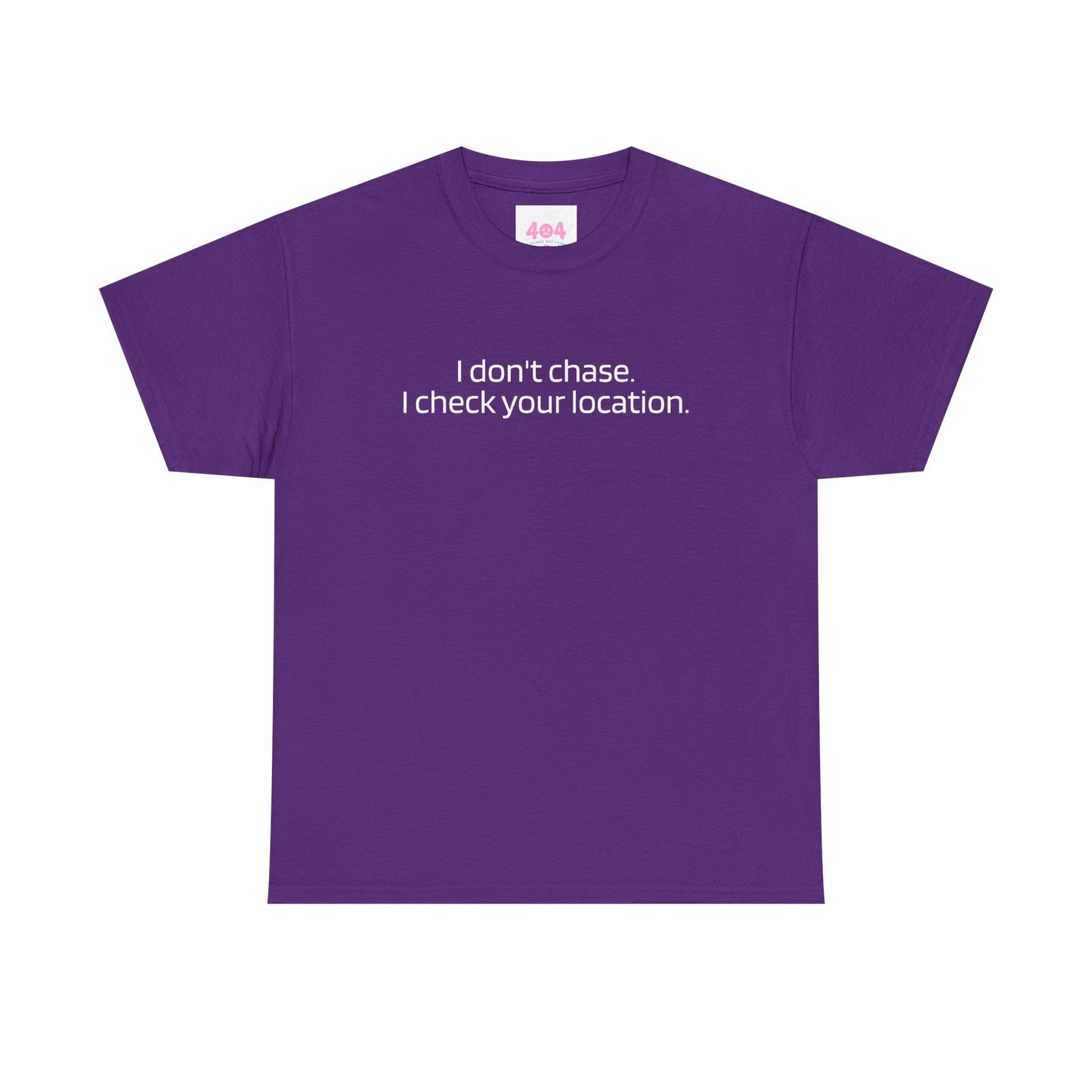 I don't chase. I check your location. Graphic Tee
