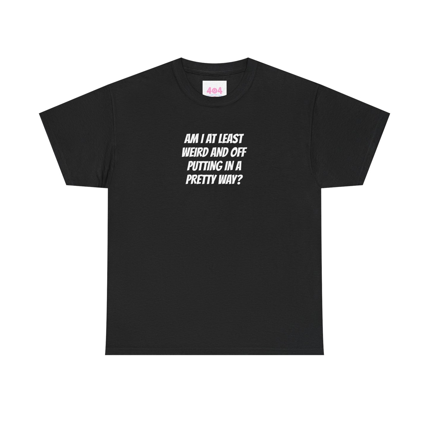 Am I at least weird and off putting in a pretty way? Graphic Tee