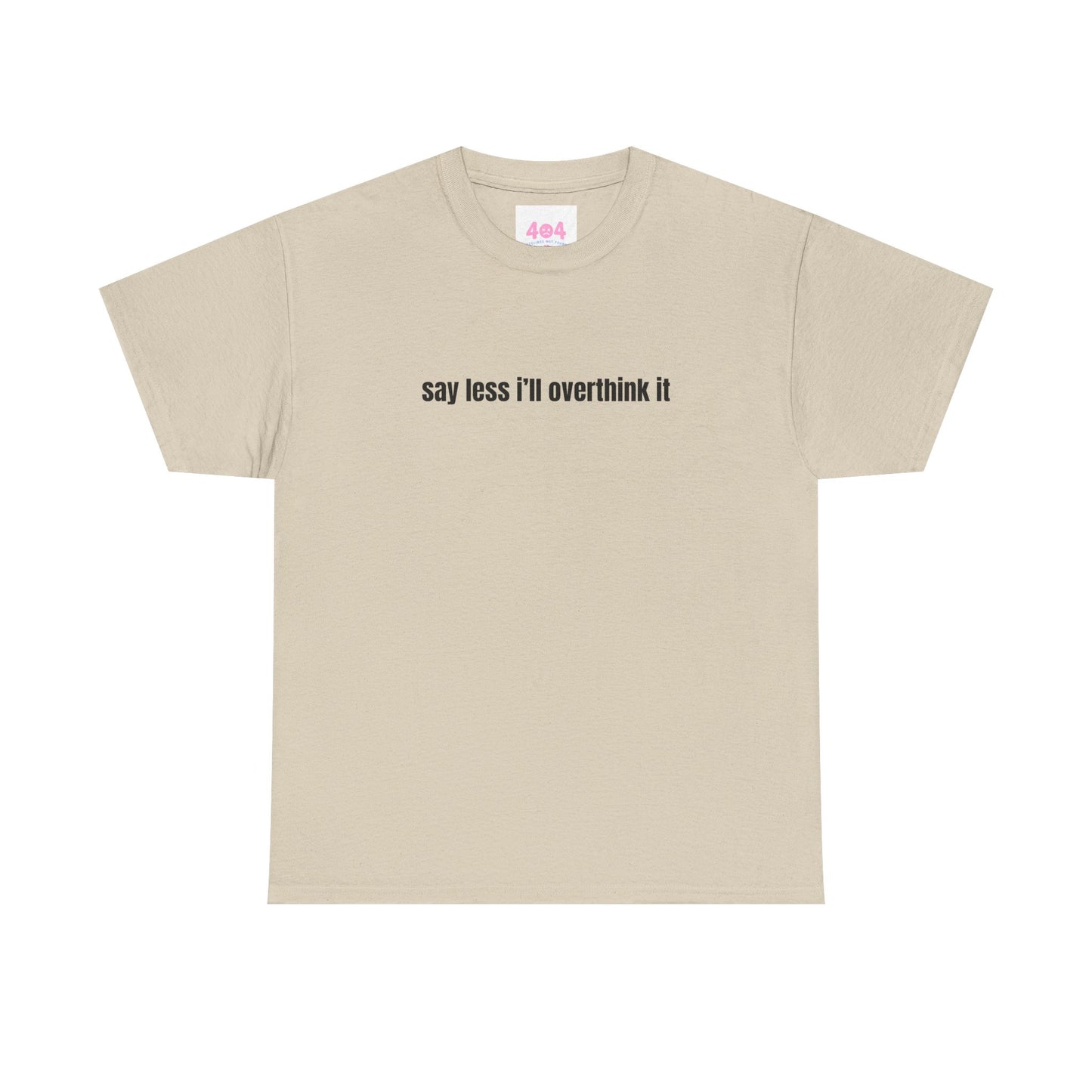say less i’ll overthink it Graphic Tee