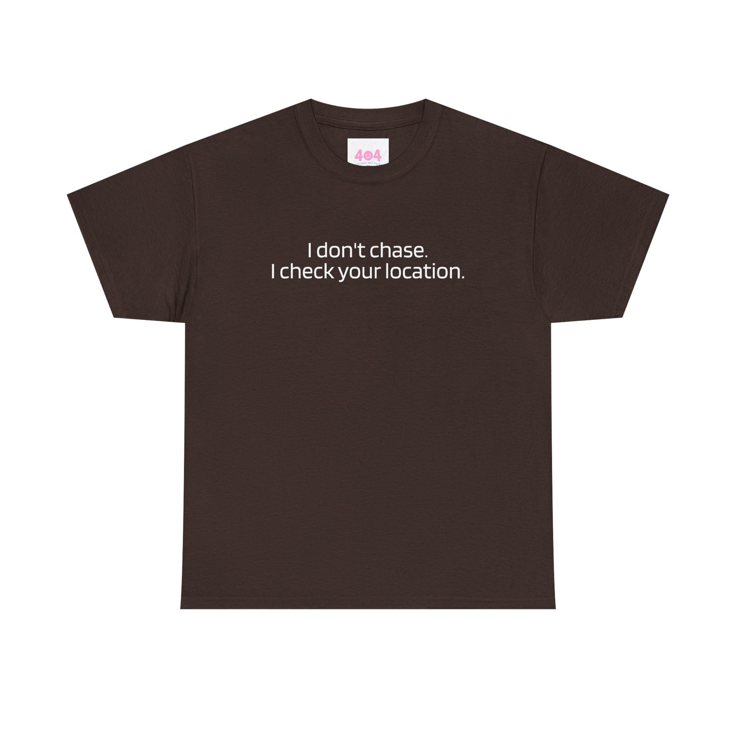 I don't chase. I check your location. Graphic Tee