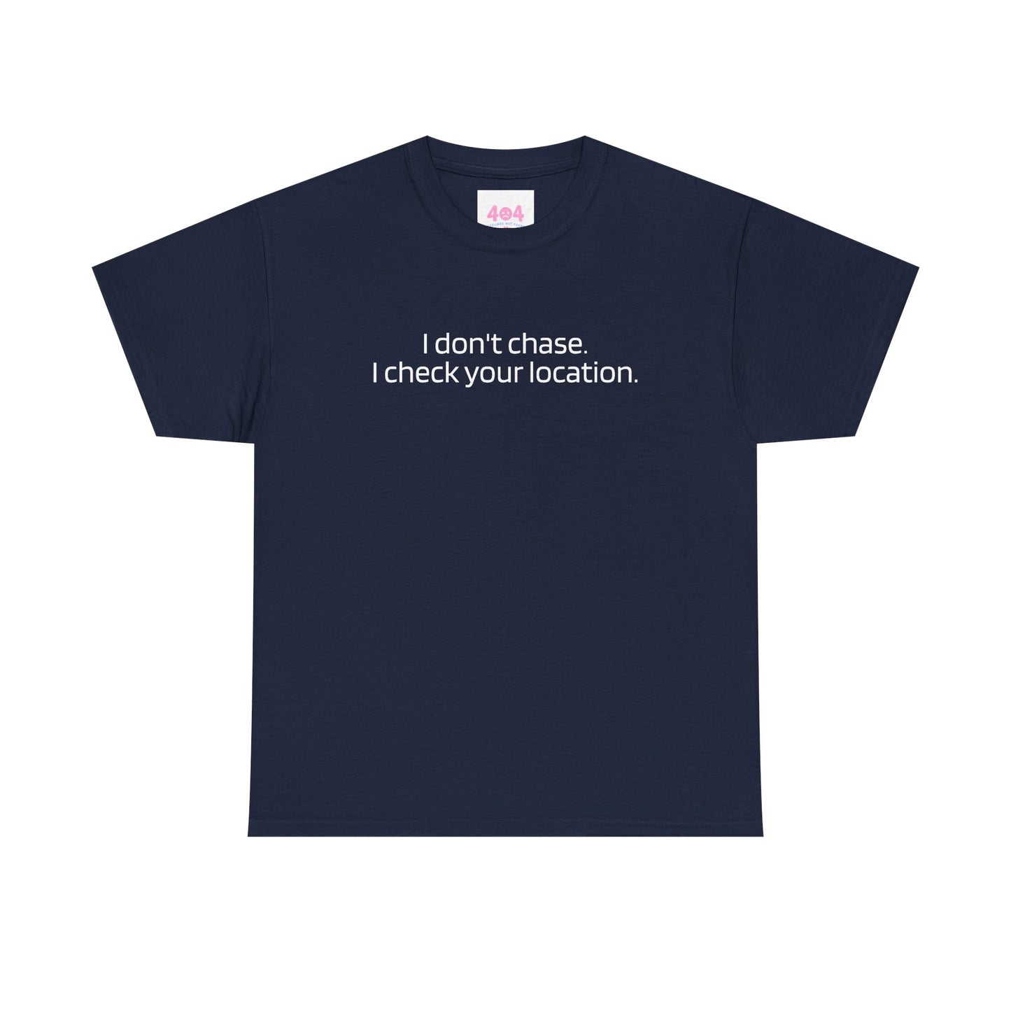 I don't chase. I check your location. Graphic Tee
