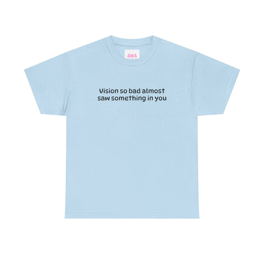 Vision so bad almost saw something in you Graphic Tee