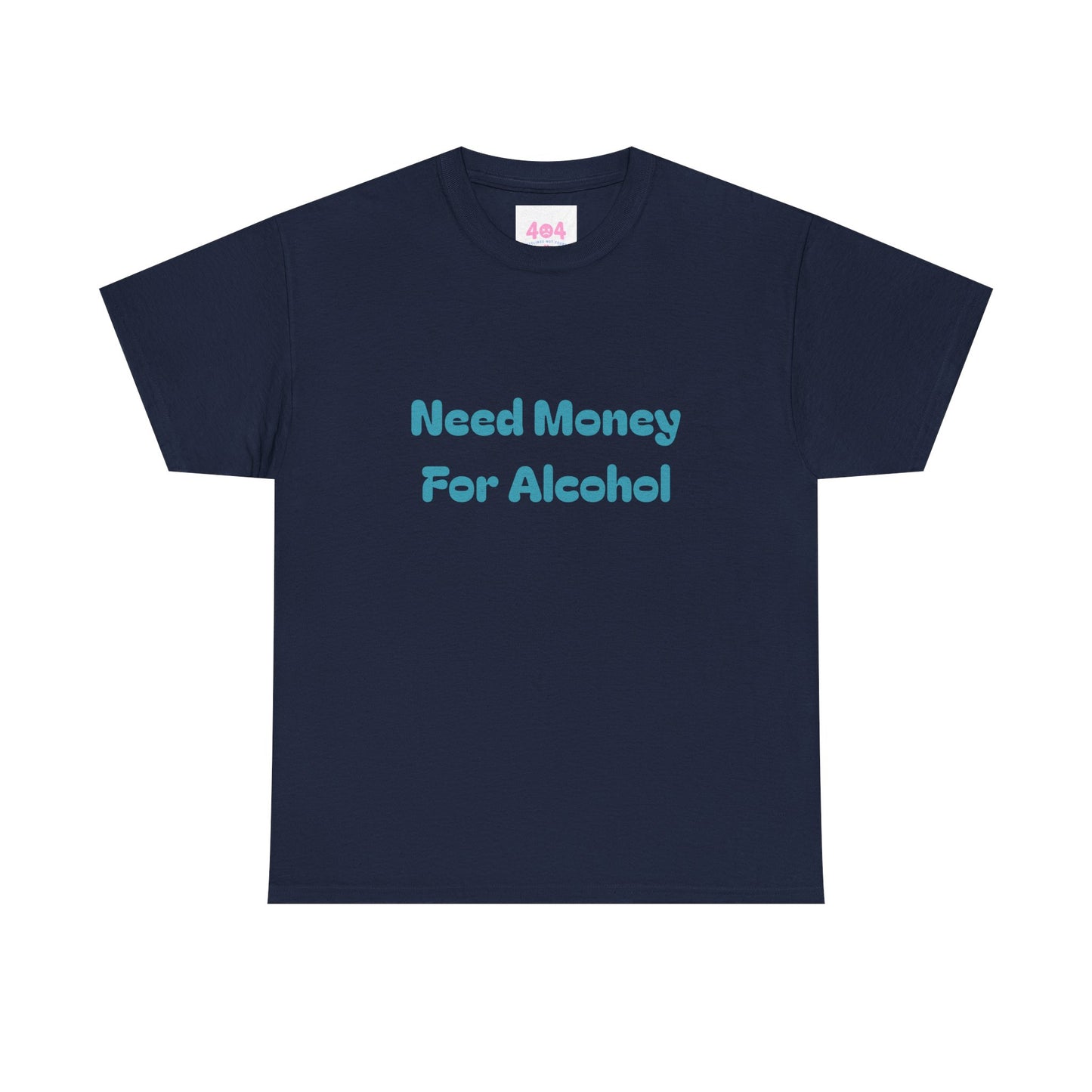 Need Money For Alcohol Graphic Tee