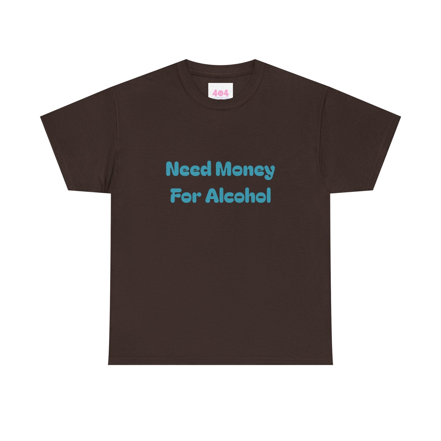 Need Money For Alcohol Graphic Tee
