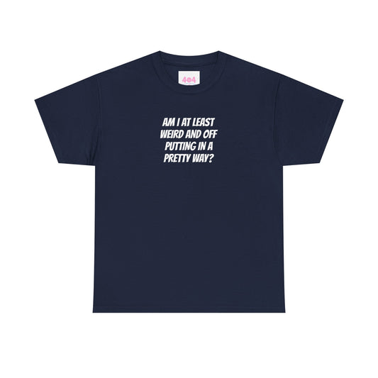Am I at least weird and off putting in a pretty way? Graphic Tee