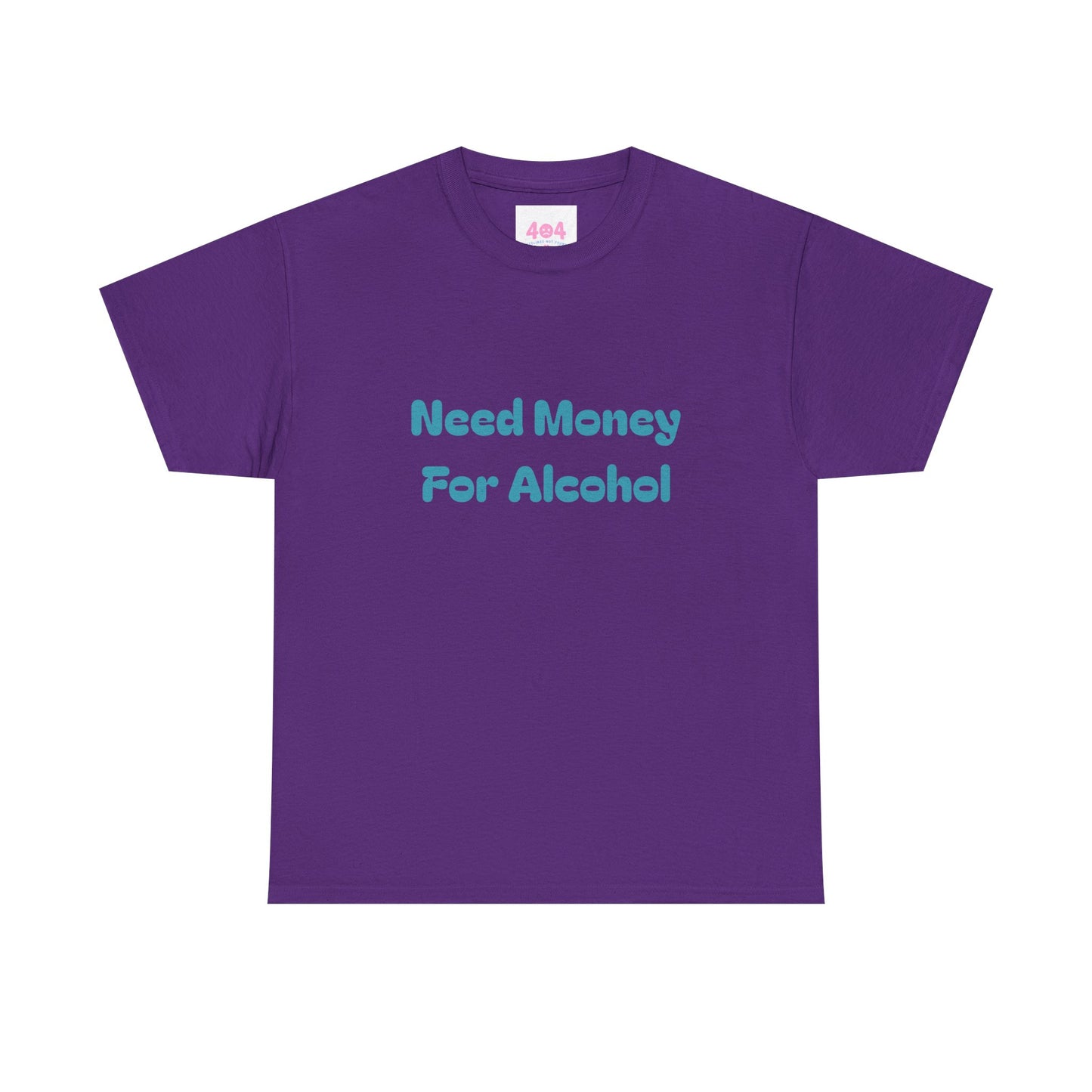 Need Money For Alcohol Graphic Tee