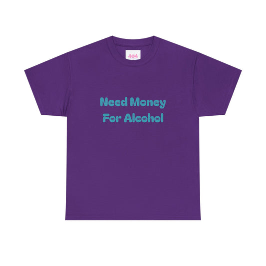 Need Money For Alcohol Graphic Tee