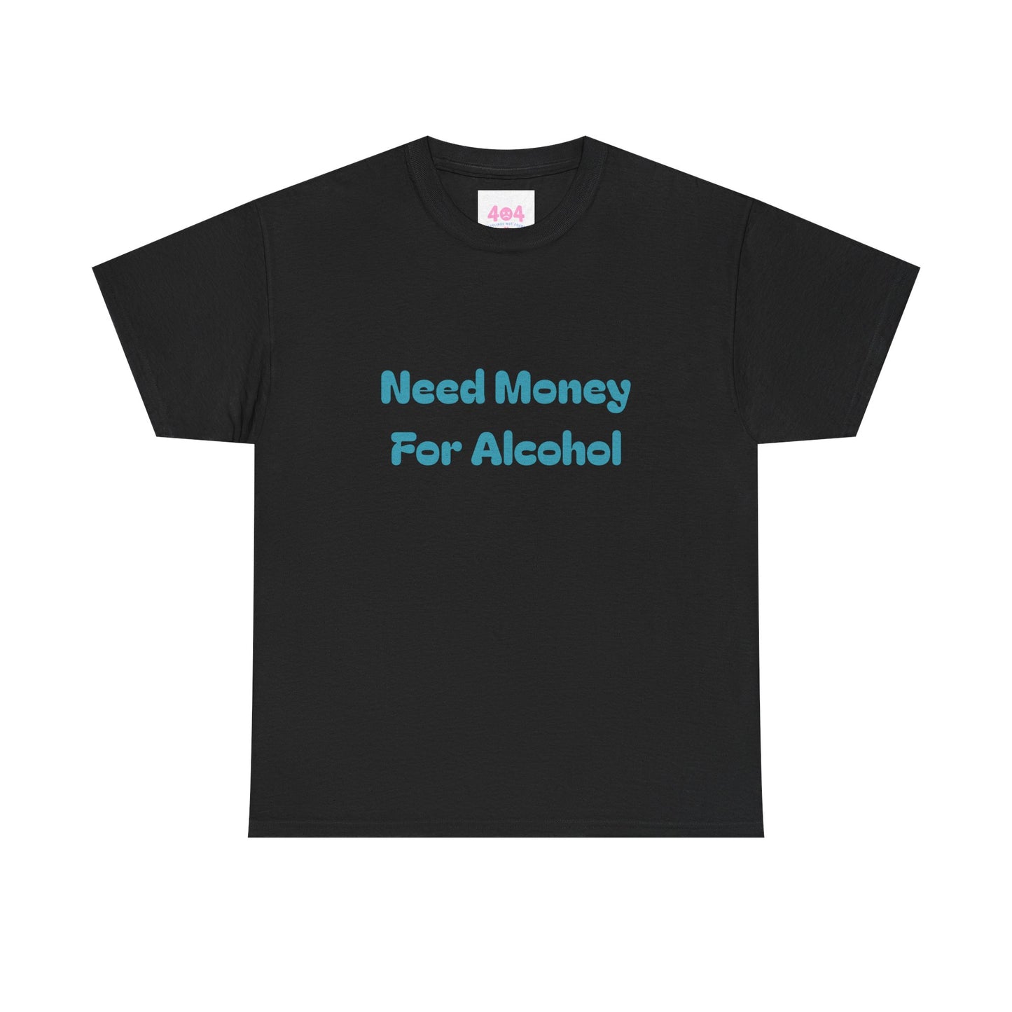 Need Money For Alcohol Graphic Tee