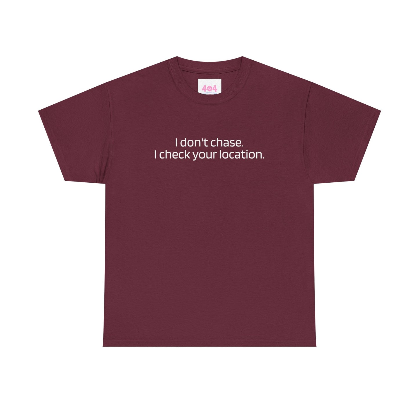 I don't chase. I check your location. Graphic Tee