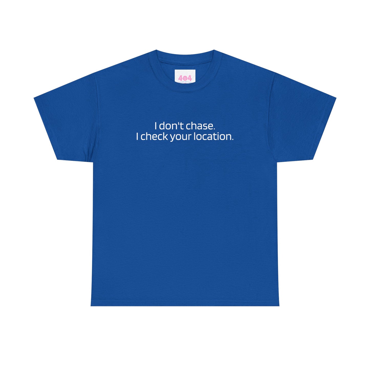 I don't chase. I check your location. Graphic Tee