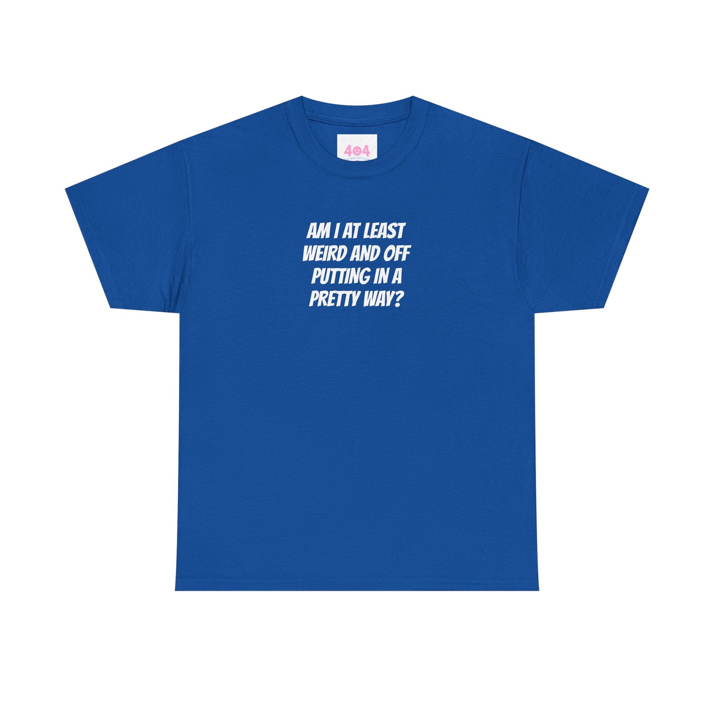 Am I at least weird and off putting in a pretty way? Graphic Tee