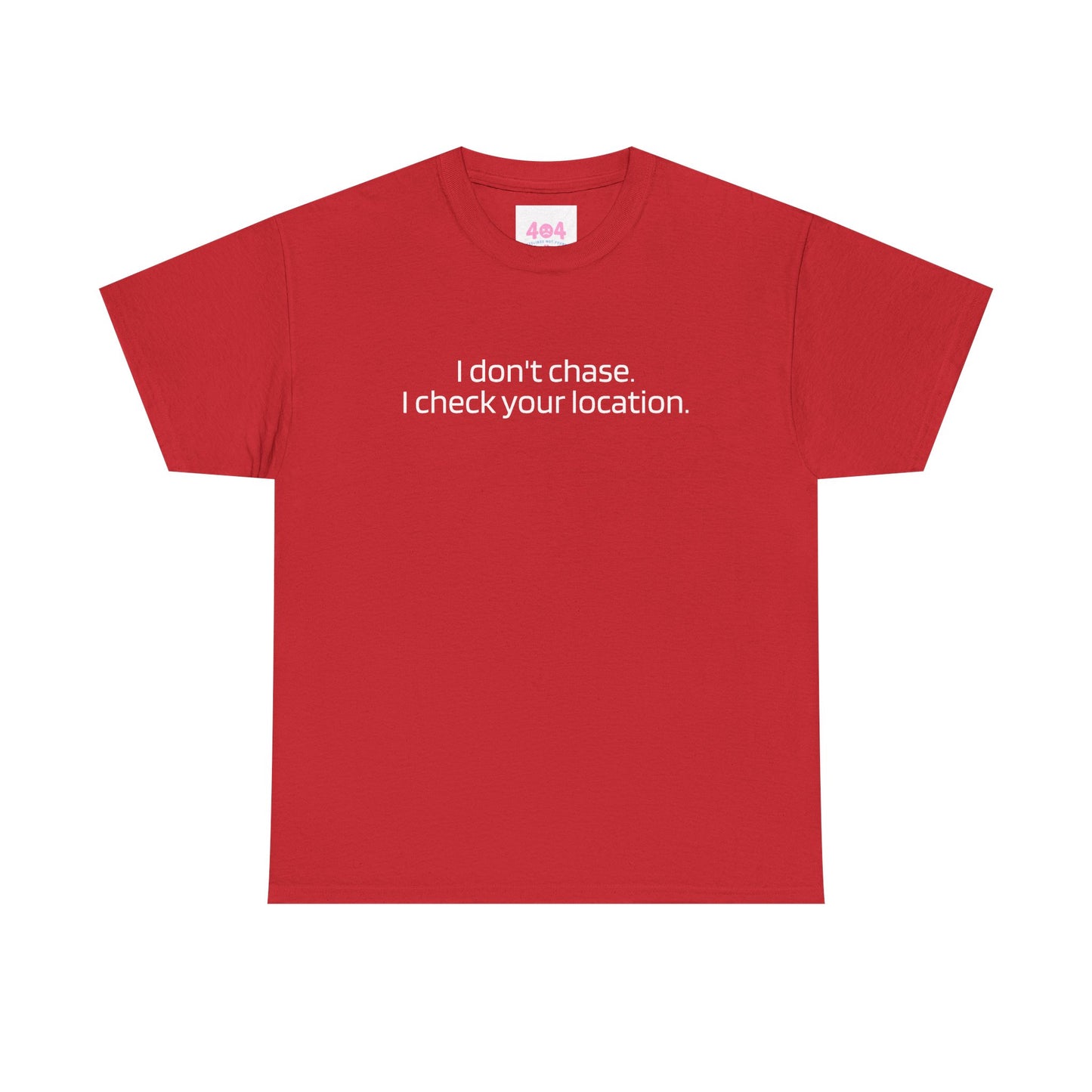 I don't chase. I check your location. Graphic Tee