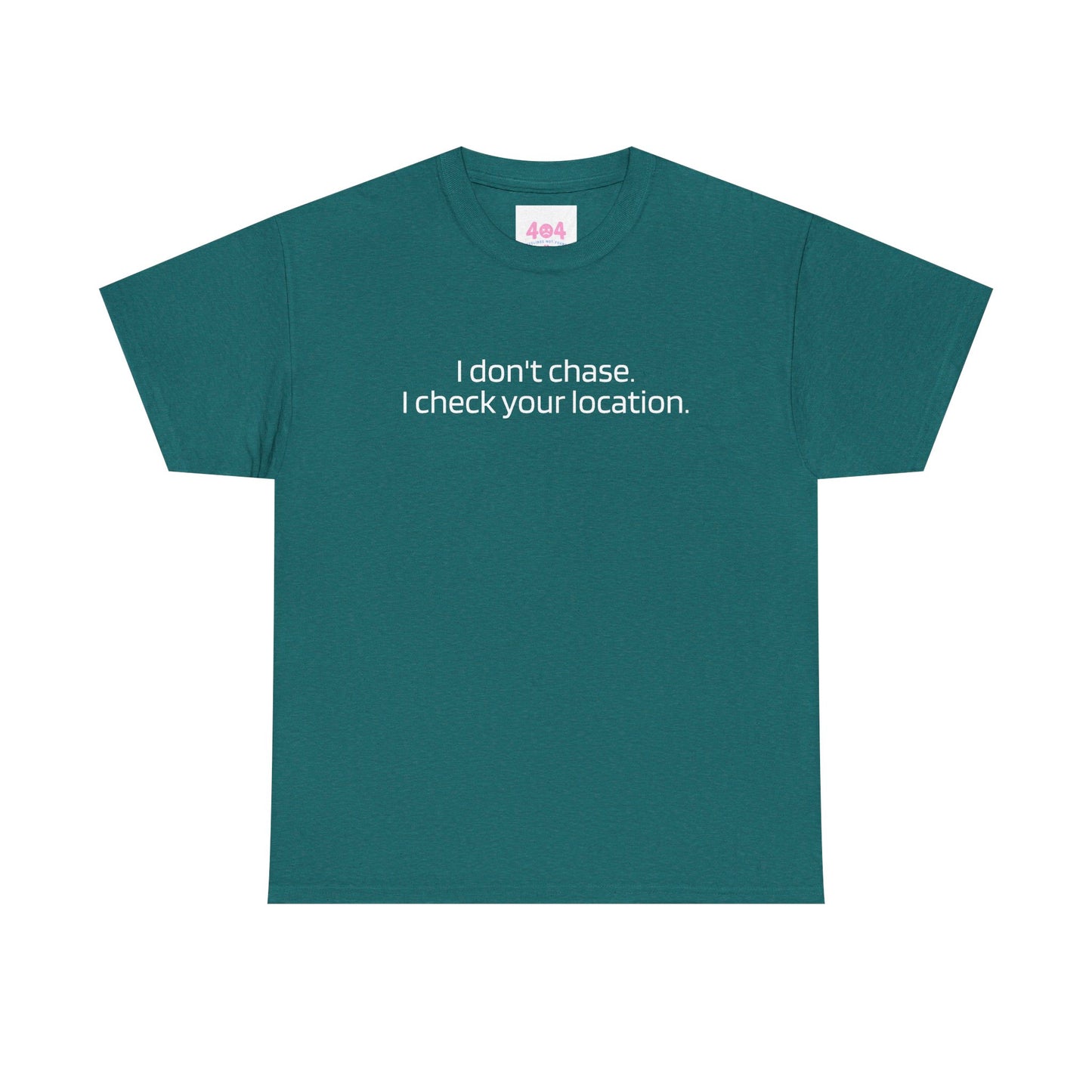 I don't chase. I check your location. Graphic Tee
