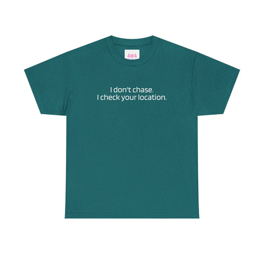 I don't chase. I check your location. Graphic Tee