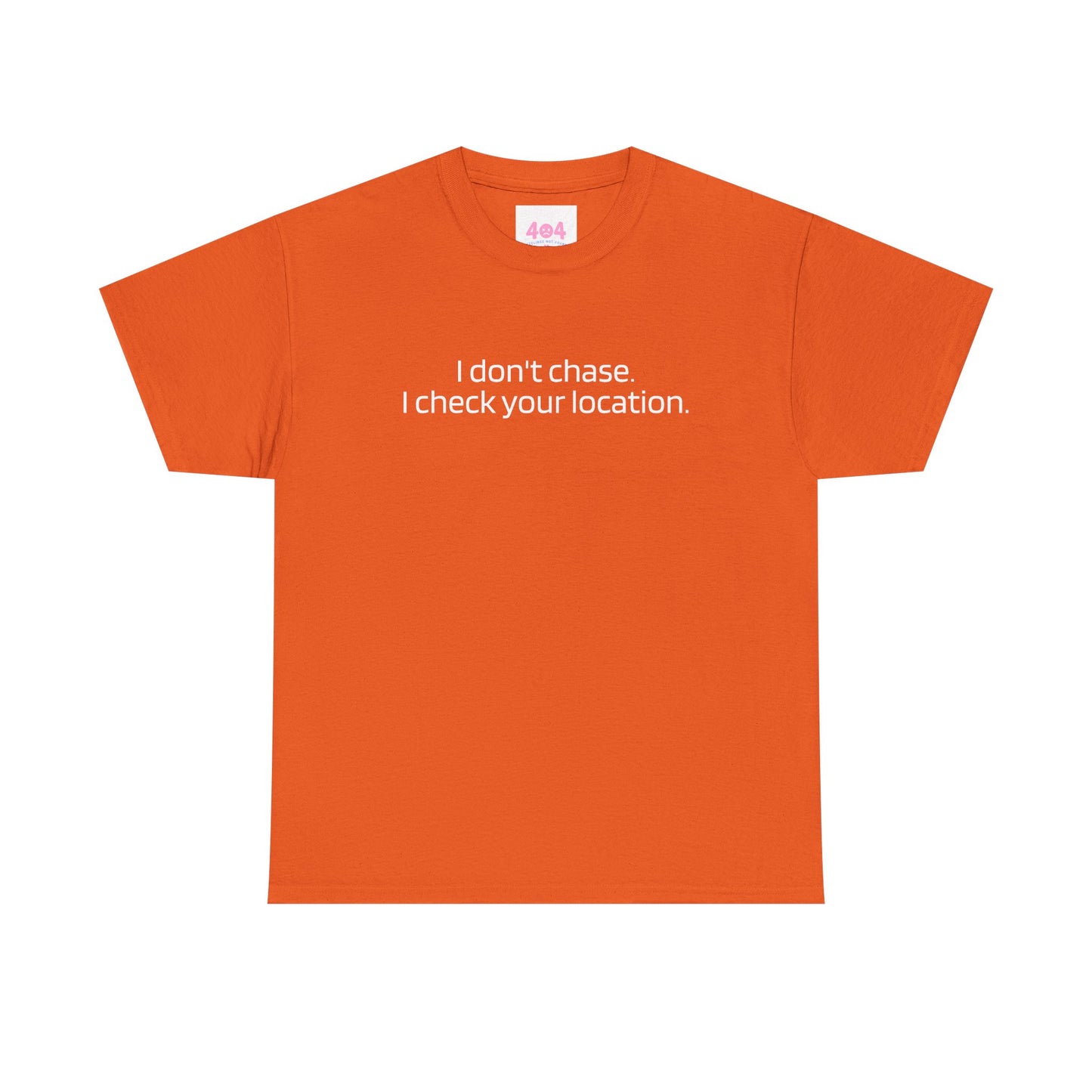 I don't chase. I check your location. Graphic Tee