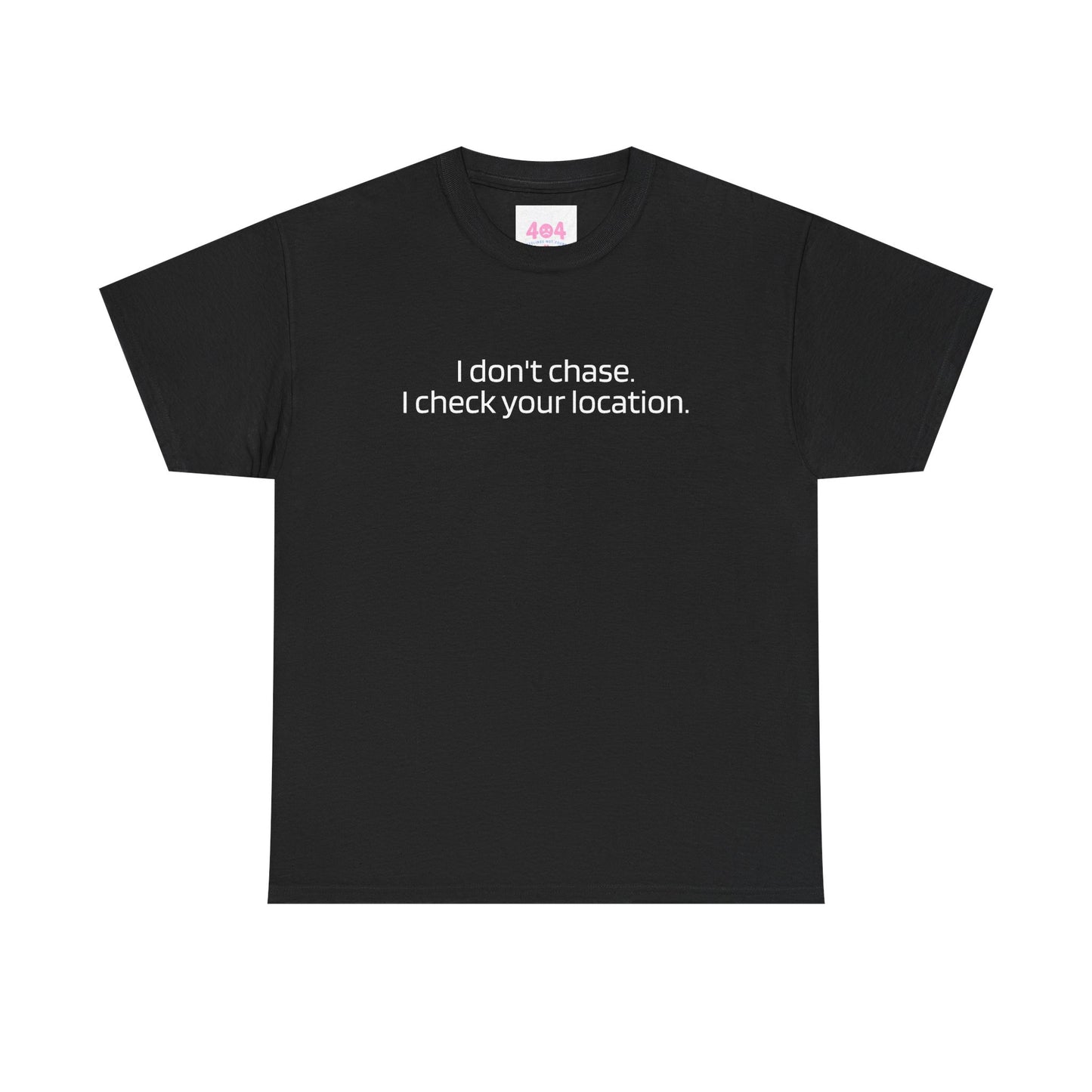 I don't chase. I check your location. Graphic Tee