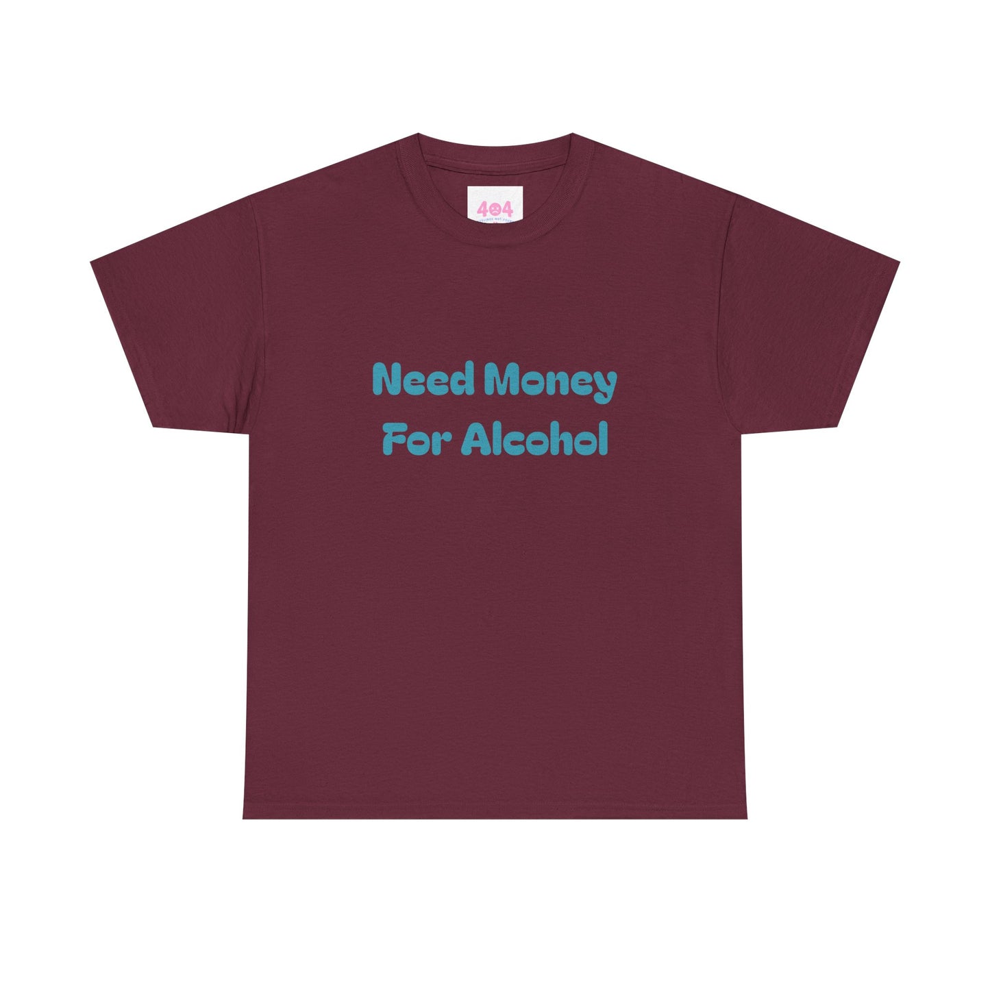 Need Money For Alcohol Graphic Tee